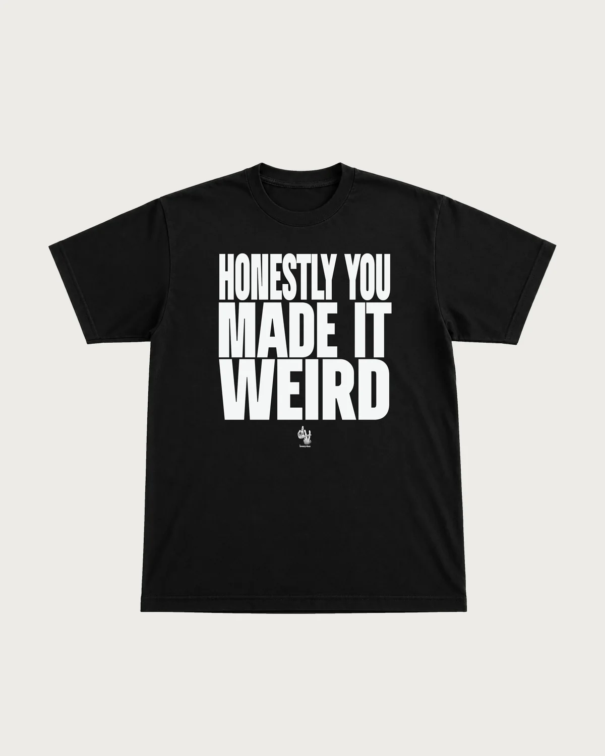 Honestly You Made It Weird — Tee
